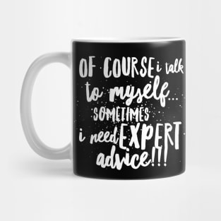 Of Course I TALK to Myself...Sometimes I Need EXPERT ADVICE!!! Mug
